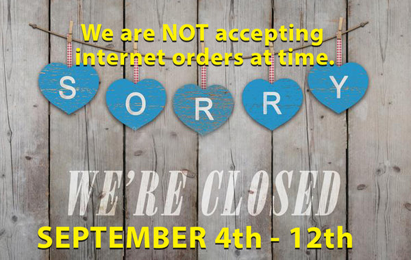 We are CLOSED September 4th - 12th.